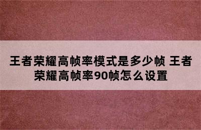 王者荣耀高帧率模式是多少帧 王者荣耀高帧率90帧怎么设置